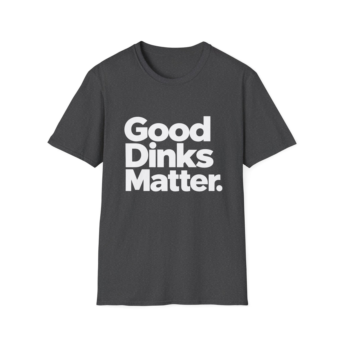 Good dinks matter T-Shirt