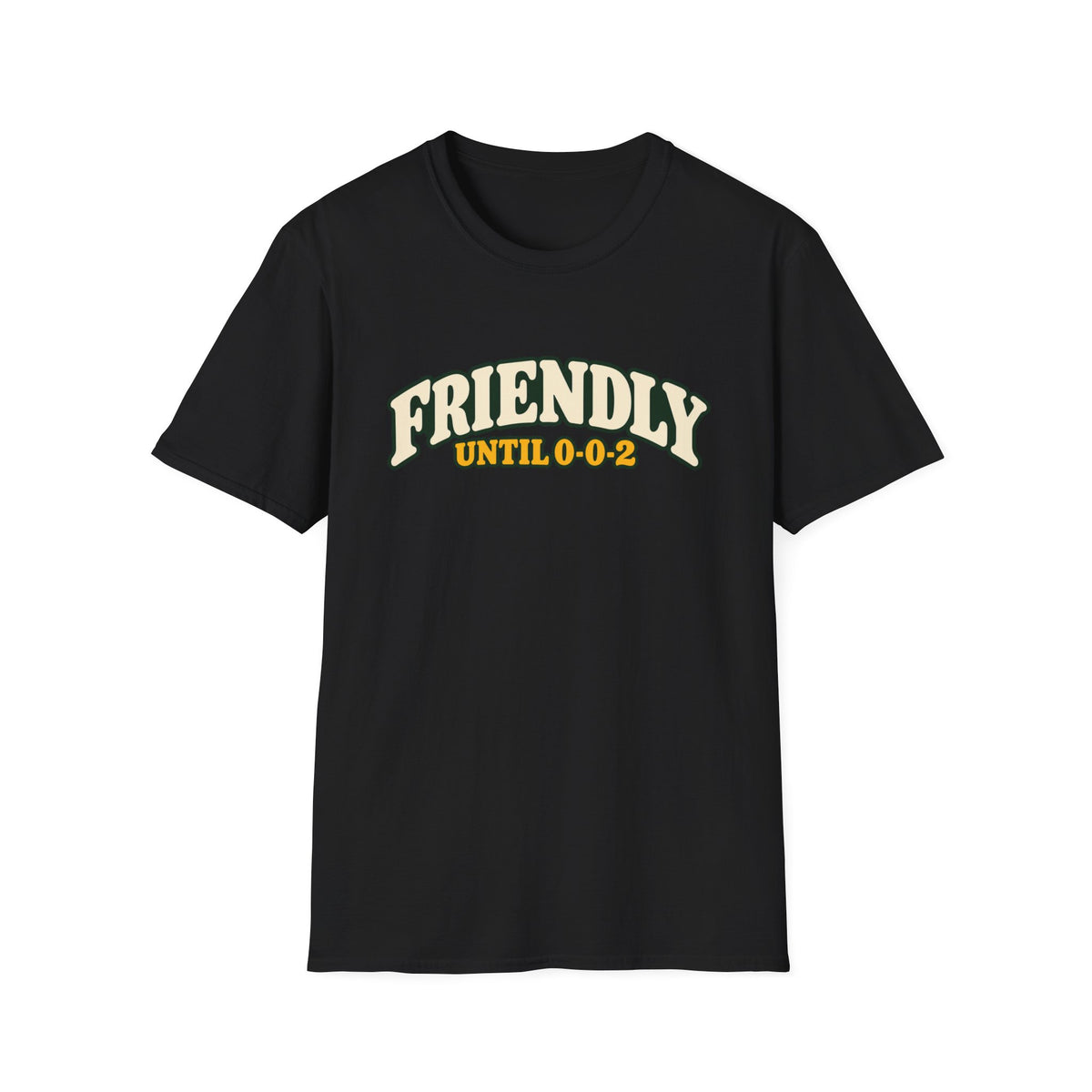 Friendly until 0-0-2 T-shirt
