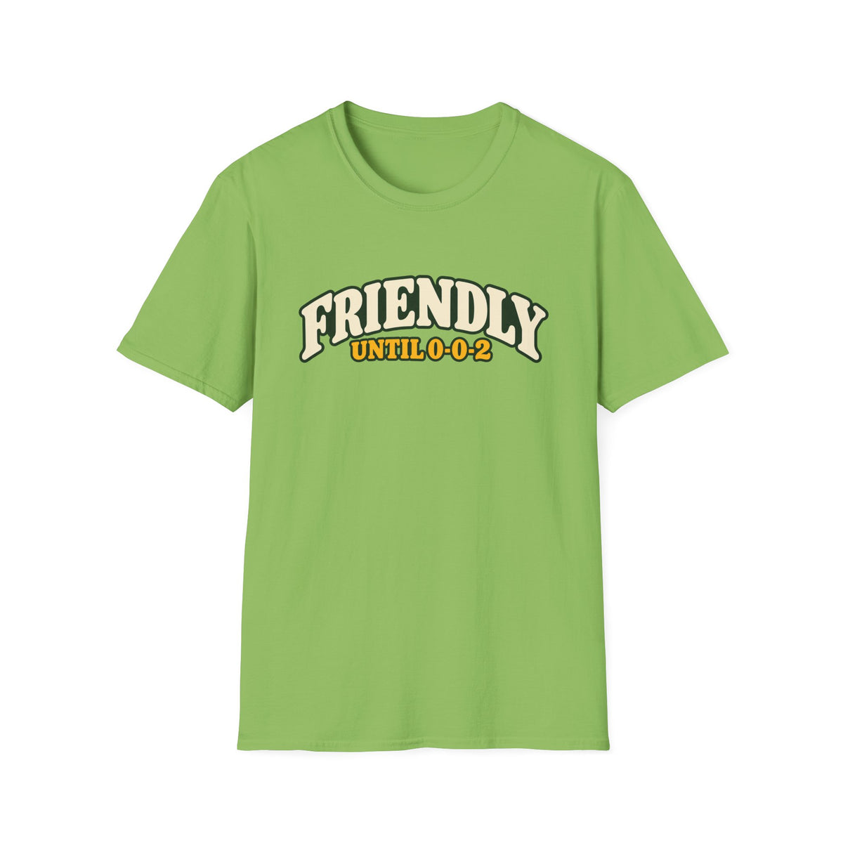 Friendly until 0-0-2 T-shirt
