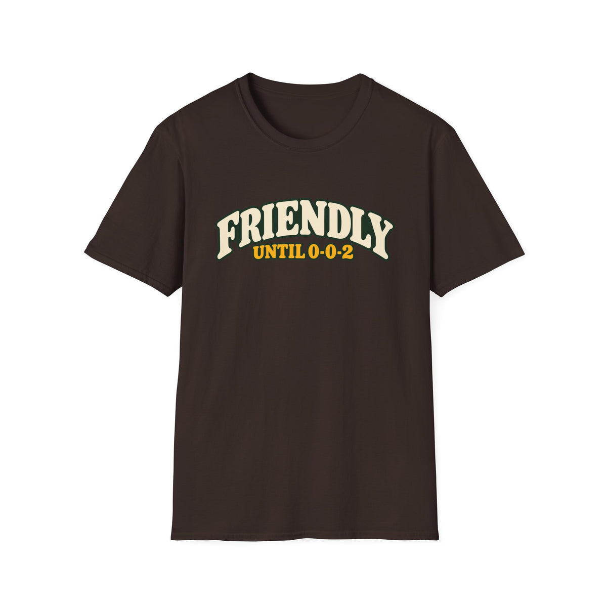 Friendly until 0-0-2 T-shirt