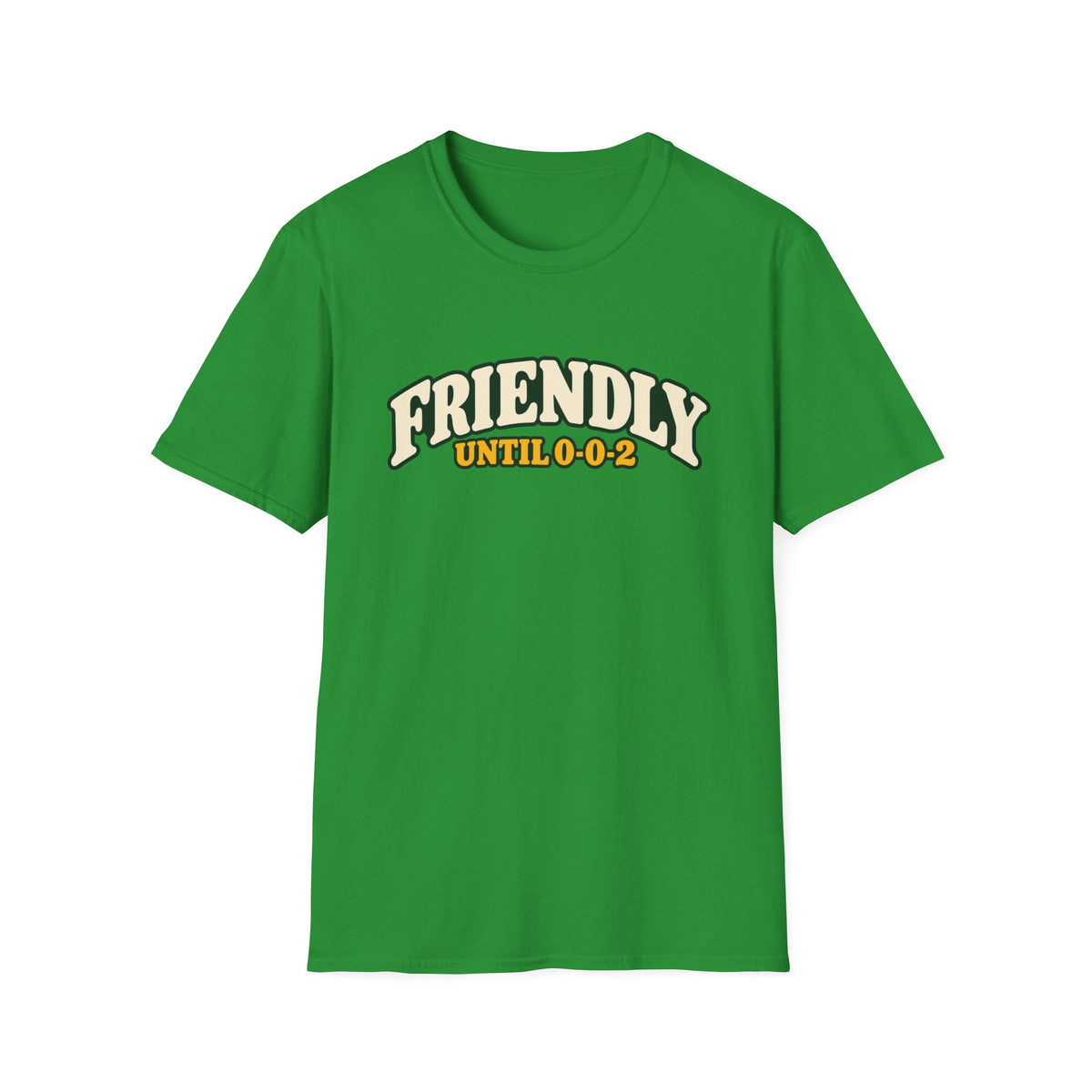 Friendly until 0-0-2 T-shirt