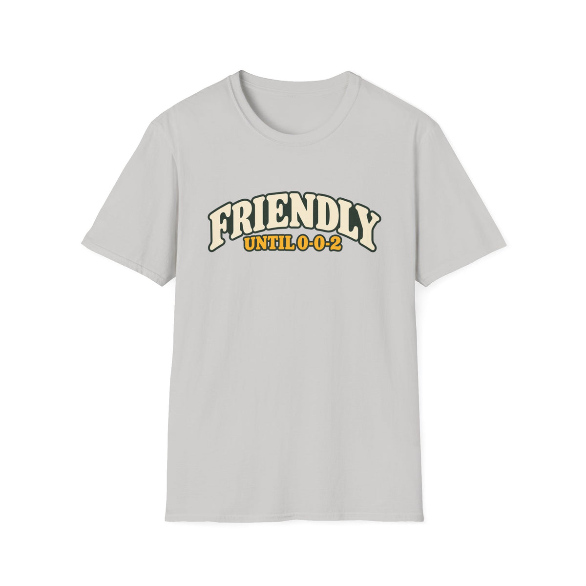 Friendly until 0-0-2 T-shirt
