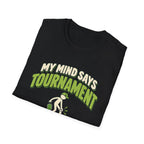 My mind says tournament T-shirt