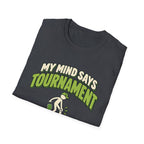 My mind says tournament T-shirt
