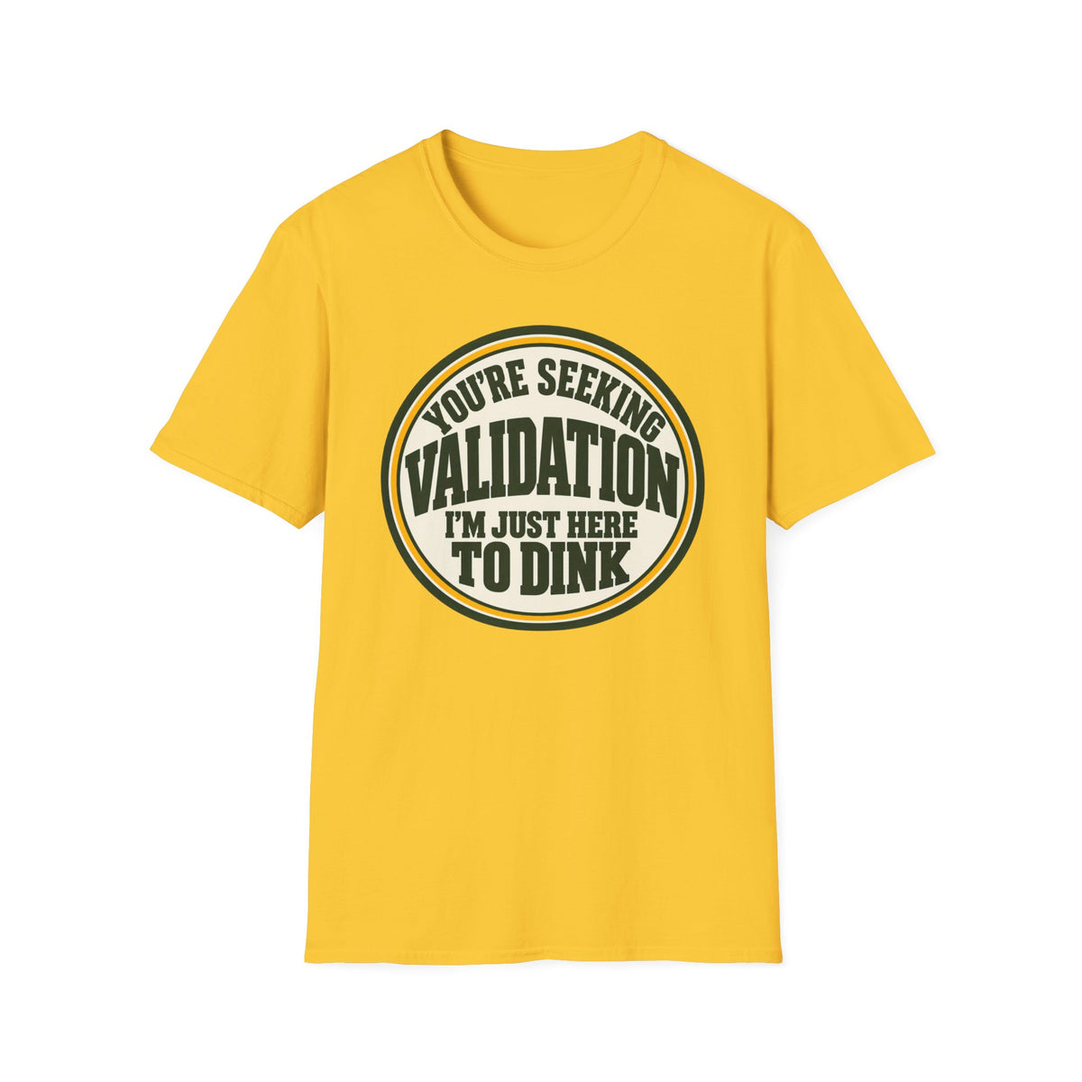 You're seeking validation T-shirt