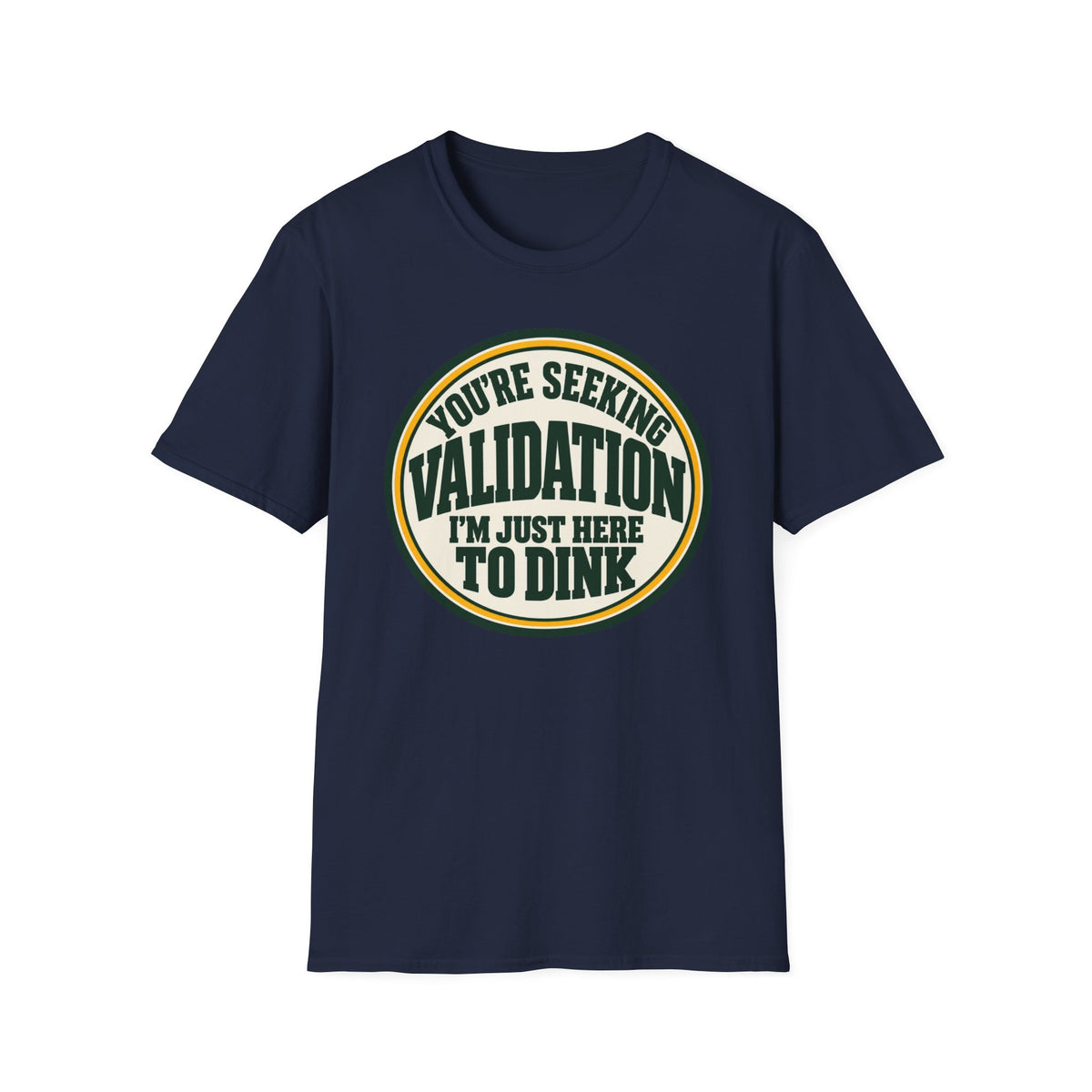 You're seeking validation T-shirt