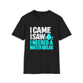 I came, I saw, I needed a water break T-Shirt