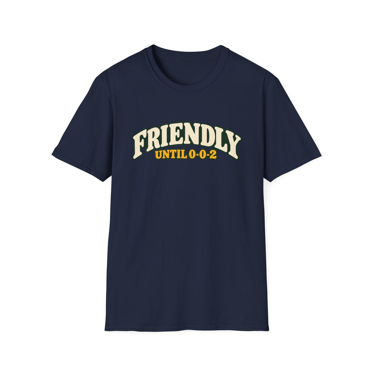 Friendly until 0-0-2 T-shirt