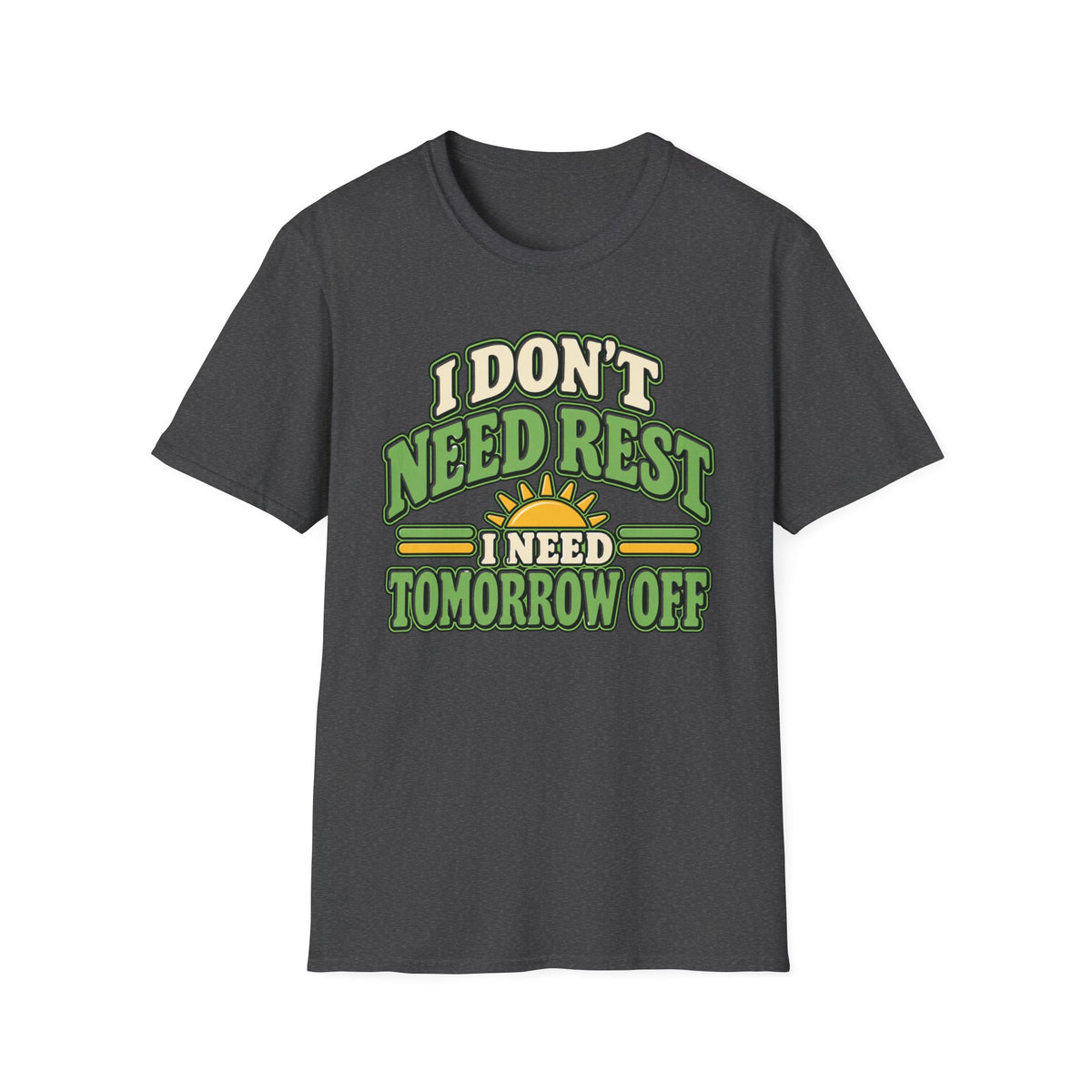 I don't need rest, I need tomorrow off T-Shirt