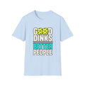 Good Dinks Better People T-shirt