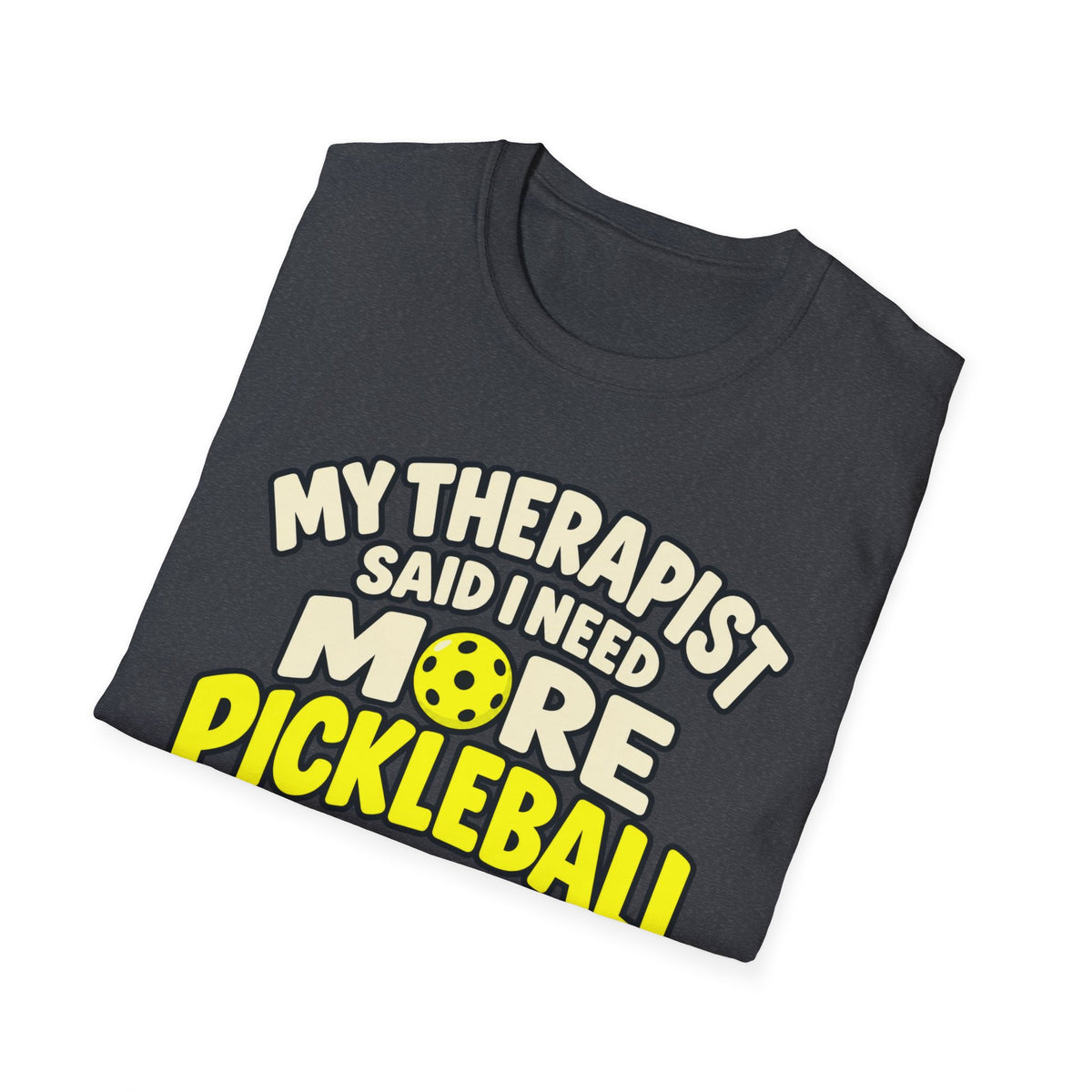 My therapist said I need more pickleball T-shirt