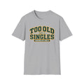 Too old for singles T-shirt